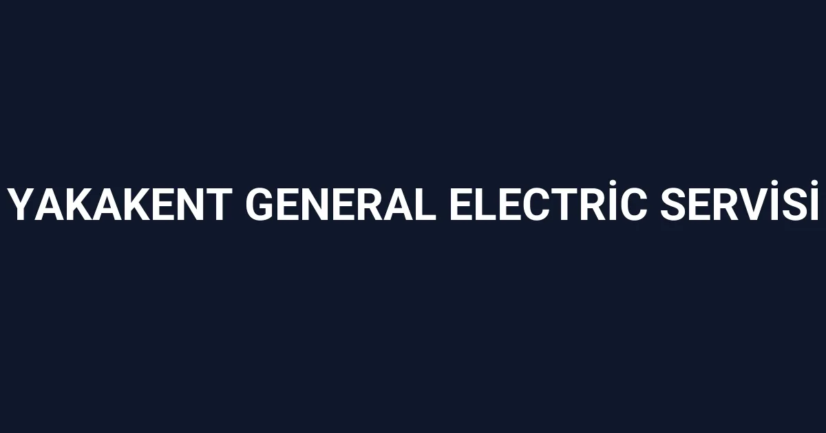 Yakakent General Electric Servisi
